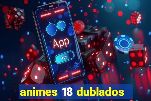 animes 18 dublados